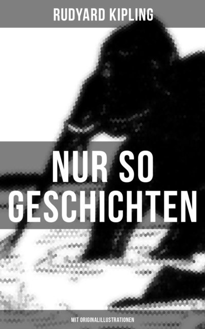 Rudyard Kipling, Rudyard Kipling - Nur so Geschichten (Mit Originalillustrationen), E-bok
