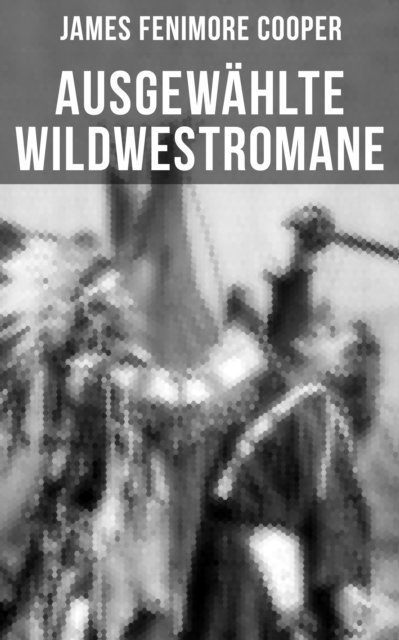 James Fenimore Cooper, Carl Friedrich Meurer - Ausgewählte Wildwestromane von James Fenimore Cooper, E-bok
