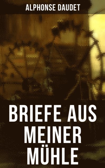 Alphonse Daudet, Dr. H. Th. Kuhne - Briefe aus meiner Mühle, E-bok