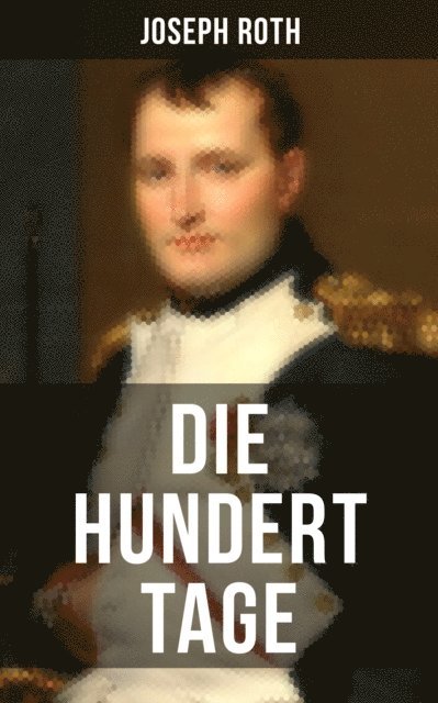 Joseph Roth, Carolin Vogler - Die hundert Tage, E-bok