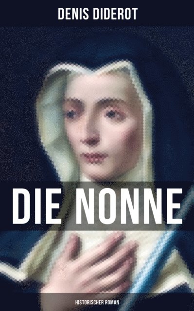 Denis Diderot, Julia Pfeiffer - DIE NONNE: Historischer Roman, E-bok