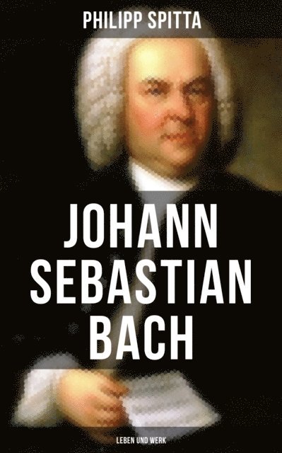 Philipp Spitta, Teresa Winkler - Johann Sebastian Bach: Leben und Werk, E-bok