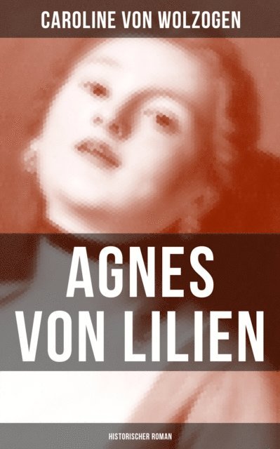 Caroline von Wolzogen, Marie Schmid - Agnes von Lilien (Historischer Roman), E-bok