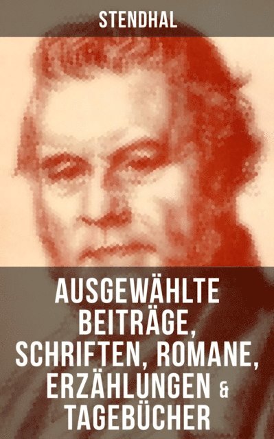 Stendhal, Arthur Schurig - Ausgewählte Beiträge, Schriften, Romane, Erzählungen & Tagebücher von Stendha, E-bok