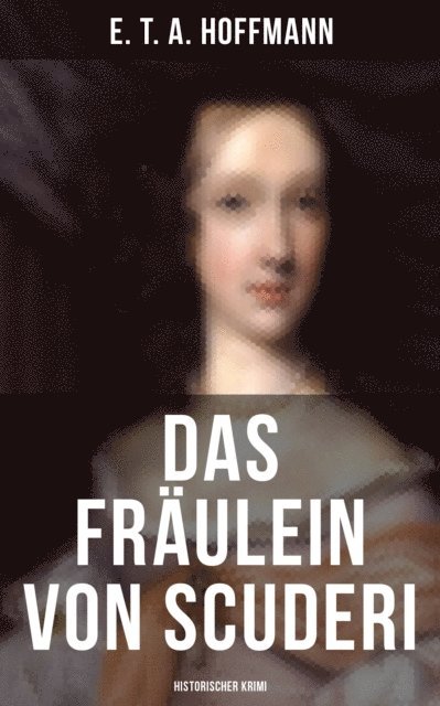 E. T. A. Hoffmann, Eva Metz - Das Fräulein von Scuderi: Historischer Krimi, E-bok