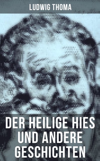 Ludwig Thoma, Sophie Braun - Der heilige Hies und andere Geschichten, E-bok