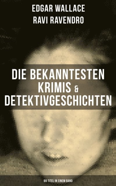 Ravi Ravendro, Edgar Wallace, Karl Dohring - Die bekanntesten Krimis & Detektivgeschichten (69 Titel in einem Band), E-bok