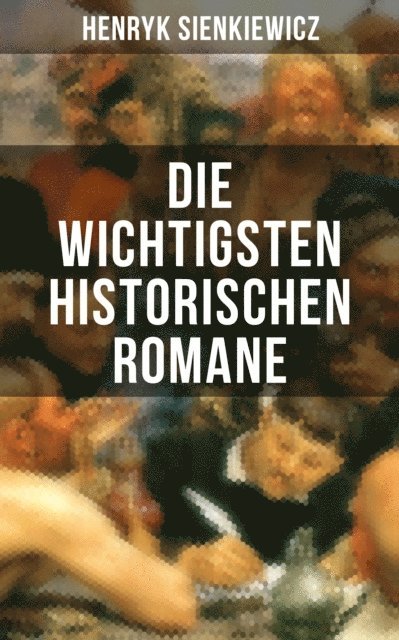 Henryk Sienkiewicz, J. Praun - Die wichtigsten historischen Romane von Henryk Sienkiewicz, E-bok
