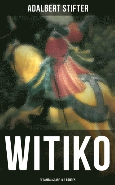 Adalbert Stifter, Paula Winkler - WITIKO (Alle 3 Bände), E-bok