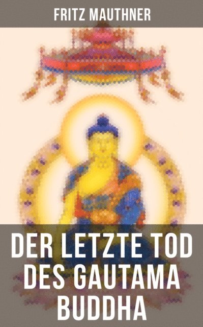 Fritz Mauthner, Sara Sauer - Der letzte Tod des Gautama Buddha, E-bok
