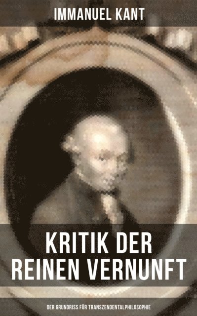 Immanuel Kant, Eva Scholz - Kritik der reinen Vernunft - Der Grundriss für Transzendentalphilosophie, E-bok