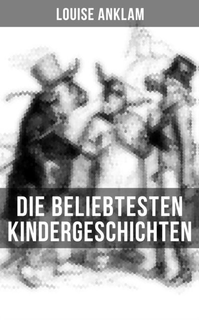 Louise Anklam, Luisa Horn - Die beliebtesten Kindergeschichten von Louise Anklam, E-bok