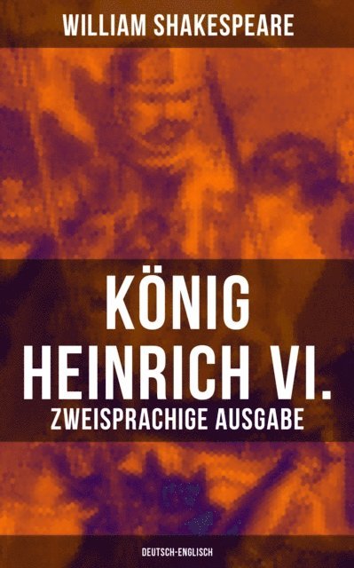 William Shakespeare, August Wilhelm von Schlegel - König Heinrich VI. (Zweisprachige Ausgabe: Deutsch-Englisch), E-bok