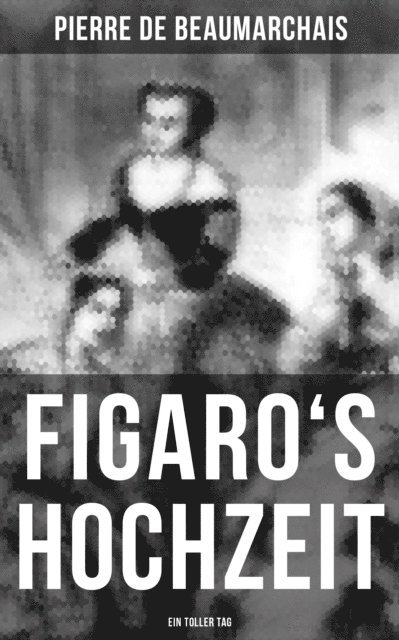 Pierre de Beaumarchais, Franz Dingelstedt - Figaro's Hochzeit: Ein toller Tag, E-bok