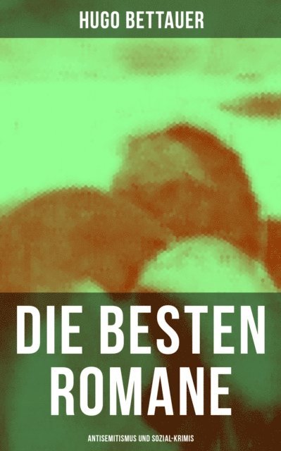 Hugo Bettauer, Carolin Vogler - Die besten Romane von Hugo Bettauer: Antisemitismus und Sozial-Krimis, E-bok