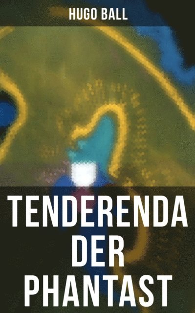 Hugo Ball, Julia Pfeiffer - Tenderenda der Phantast, E-bok
