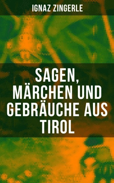 Ignaz Zingerle - Sagen, Märchen und Gebräuche aus Tirol, E-bok