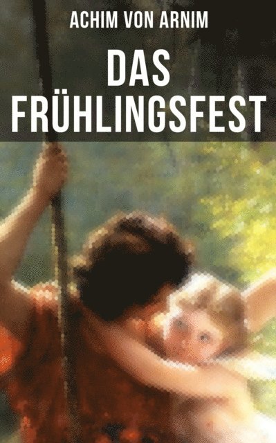 Achim von Arnim - Das Frühlingsfest, E-bok