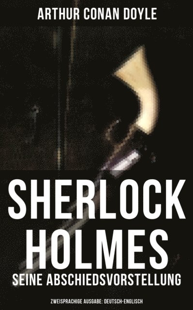 Arthur Conan Doyle, Leonie Graf - Sherlock Holmes: Seine Abschiedsvorstellung (Zweisprachige Ausgabe: Deutsch-Englisch), E-bok