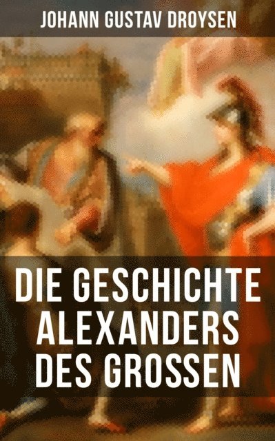 Johann Gustav Droysen, Julia Pfeiffer - Die Geschichte Alexanders des Großen, E-bok