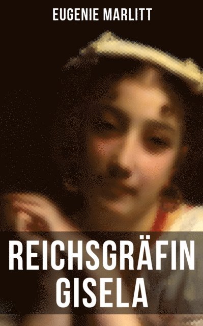 Eugenie Marlitt, Anna Pohl - Reichsgräfin Gisela, E-bok