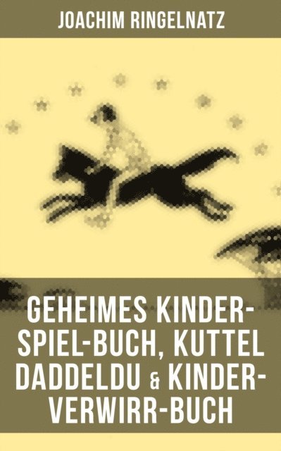 Joachim Ringelnatz, Eva Scholz - Geheimes Kinder-Spiel-Buch, Kuttel Daddeldu & Kinder-Verwirr-Buch, E-bok