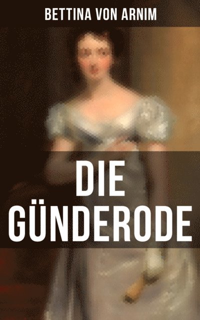 Bettina von Arnim, Sophie Braun - Die Günderode, E-bok