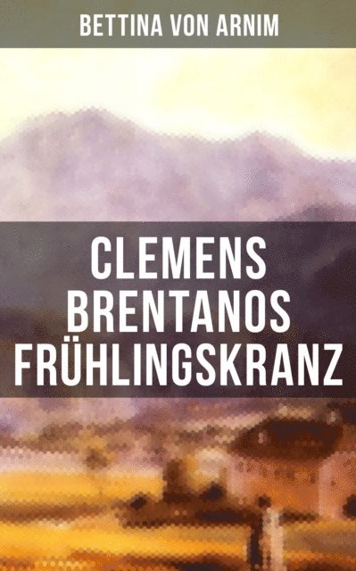 Bettina von Arnim - Clemens Brentanos Frühlingskranz, E-bok