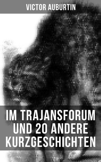 Victor Auburtin, Miriam Fritz - Im Trajansforum und 20 andere Kurzgeschichten, E-bok