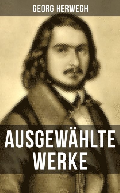 Georg Herwegh, Sara Sauer - Ausgewählte Werke von Georg Herwegh, E-bok