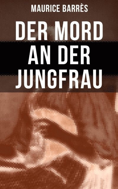 Maurice Barres, Heinrich Lautensack - Der Mord an der Jungfrau, E-bok