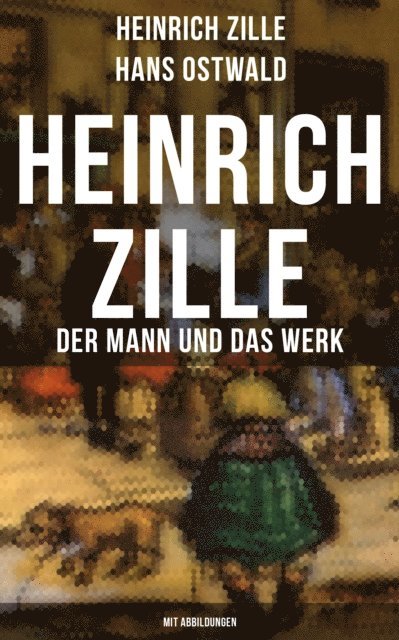 Hans Ostwald, Heinrich Zille - Heinrich Zille: Der Mann und das Werk (Mit Abbildungen), E-bok
