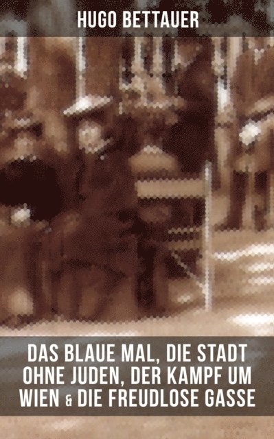 Hugo Bettauer, Carolin Vogler - Hugo Bettauers: Das blaue Mal, Die Stadt ohne Juden, Der Kampf um Wien & Die freudlose Gasse, E-bok