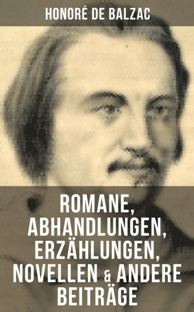 Honore de Balzac, Emmi Hirschberg - Honoré de Balzac: Romane, Abhandlungen, Erzählungen, Novellen & andere Beiträge, E-bok