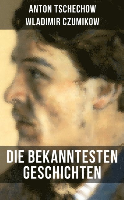 Wladimir Czumikow, Anton Tschechow, Alexander Eliasberg - Die bekanntesten Geschichten von Anton Tschechow, E-bok