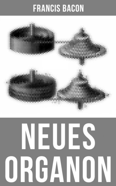 Francis Bacon, Julius Heinrich von Kirchmann - Neues Organon, E-bok
