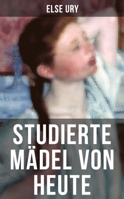 Else Ury, Carolin Vogler - Studierte Mädel von heute, E-bok