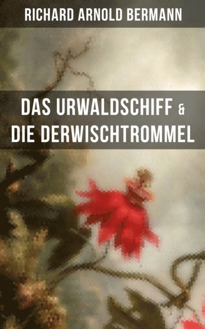 Richard Arnold Bermann, Leonie Graf - Das Urwaldschiff & Die Derwischtrommel, E-bok