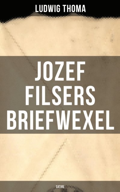 Ludwig Thoma, Sophie Braun - Jozef Filsers Briefwexel (Satire), E-bok