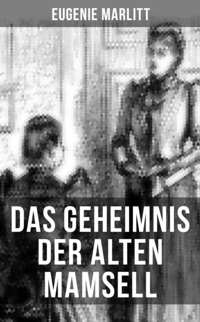 Eugenie Marlitt, Anna Pohl - Das Geheimnis der alten Mamsell, E-bok