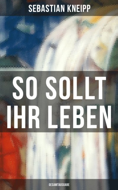 Sebastian Kneipp, Isabella Heinrich - So sollt ihr leben, E-bok