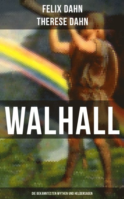 Therese Dahn, Felix Dahn, Leni Vogel - Walhall - Die bekanntesten Mythen und Heldensagen, E-bok