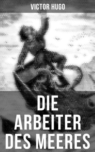Victor Hugo - Die Arbeiter des Meeres, E-bok