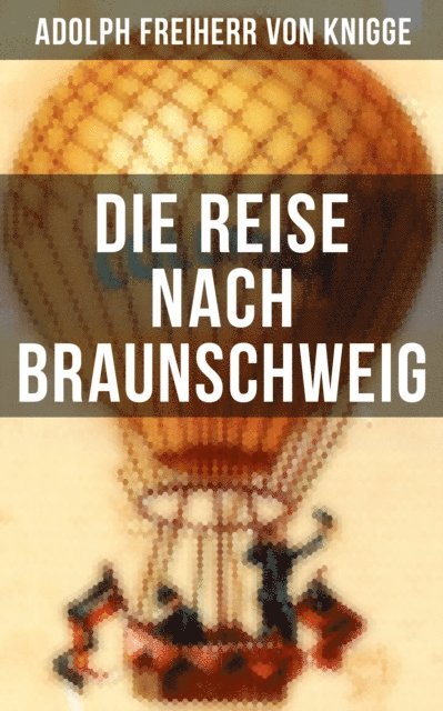 Adolph Freiherr von Knigge - Die Reise nach Braunschweig, E-bok