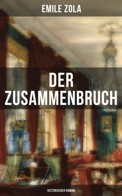 Emile Zola, Eva Metz - Der Zusammenbruch: Historischer Roman, E-bok