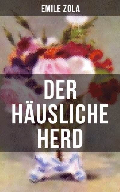 Emile Zola, Armin Schwarz - Der häusliche Herd, E-bok