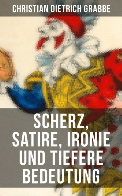 Christian Dietrich Grabbe, Teresa Winkler - Scherz, Satire, Ironie und tiefere Bedeutung, E-bok