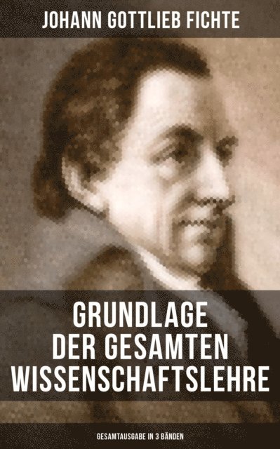 Johann Gottlieb Fichte, Leonie Graf - Grundlage der gesamten Wissenschaftslehre (Alle 3 Bände), E-bok