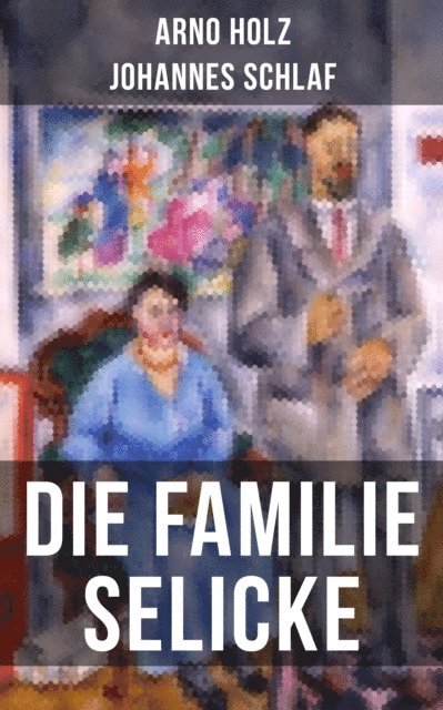 Johannes Schlaf, Arno Holz, Leni Vogel - Die Familie Selicke, E-bok