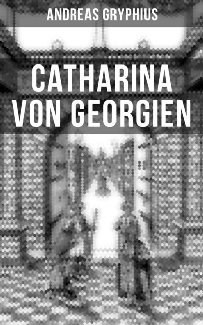 Andreas Gryphius, Pia Jager - Catharina von Georgien, E-bok